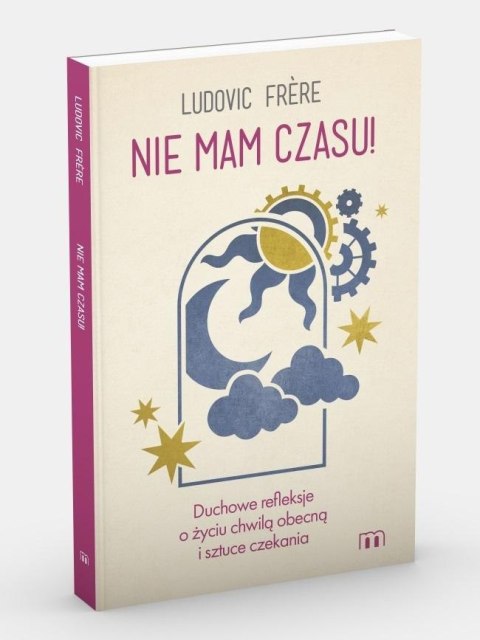 Nie mam czasu! Duchowe refleksje o życiu chwilą... Nie mam czasu! Duchowe refleksje o życiu chwilą...