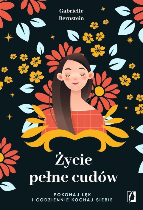 Życie pełne cudów. Pokonaj lęk i codziennie kochaj Życie pełne cudów. Pokonaj lęk i codziennie kochaj