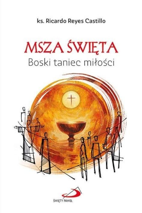 Msza Święta. Boski taniec miłości Msza Święta. Boski taniec miłości