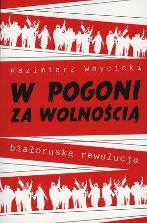 W pogoni za wolnością. Białoruska rewolucja W pogoni za wolnością. Białoruska rewolucja