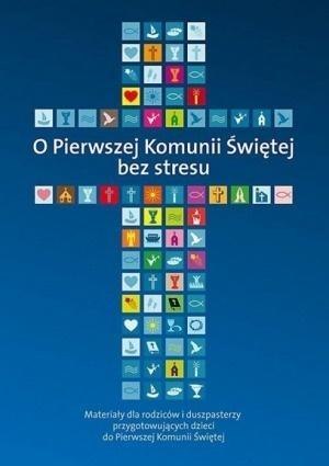 O Pierwszej Komunii Świętej bez stresu O Pierwszej Komunii Świętej bez stresu