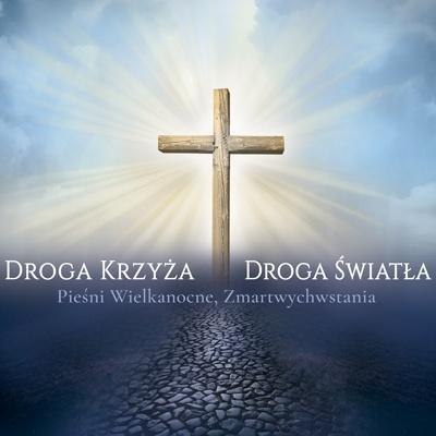 Droga Krzyża, Droga Światła Pieśni Wielkanocne Droga Krzyża, Droga Światła Pieśni Wielkanocne
