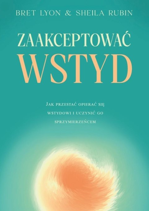 Zaakceptować wstyd . Jak przestać opierać się... Zaakceptować wstyd . Jak przestać opierać się...