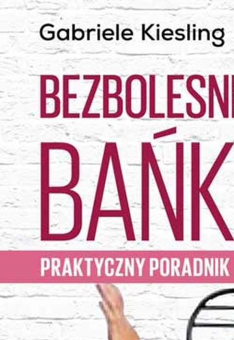 Bezbolesne bańki - praktyczny poradnik Bezbolesne bańki - praktyczny poradnik