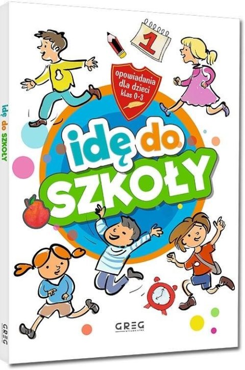 Idę do szkoły. Opowiadania dla dzieci SP 1-3 Idę do szkoły. Opowiadania dla dzieci SP 1-3