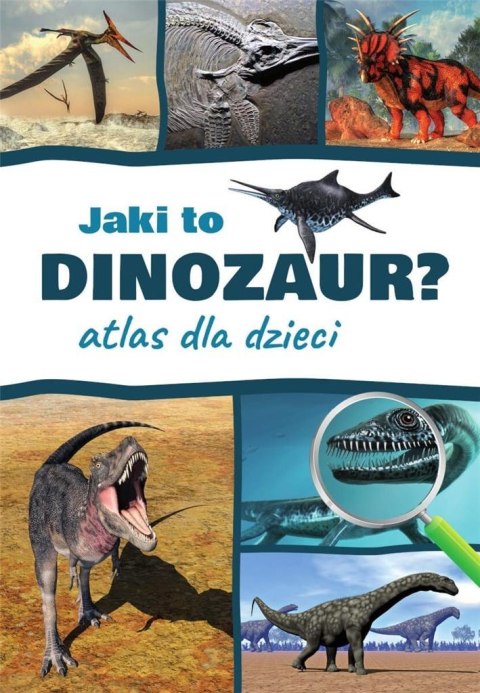 Atlas dla dzieci. Jaki to dinozaur? Atlas dla dzieci. Jaki to dinozaur?
