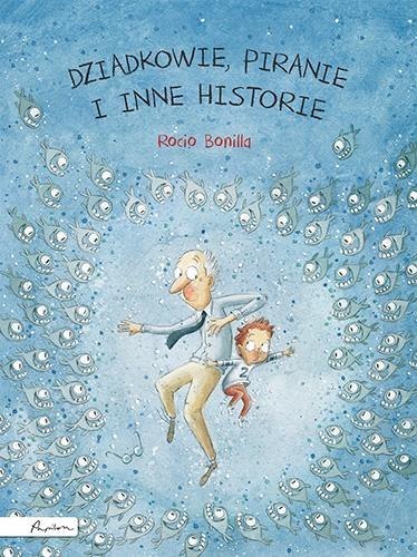 Dziadkowie, piranie i inne historie Dziadkowie, piranie i inne historie