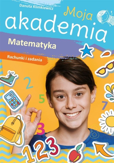 Moja akademia. Matematyka. Rachunki i zadania Moja akademia. Matematyka. Rachunki i zadania