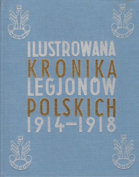 Ilustrowana Kronika Legjonów 1914-1918 Ilustrowana Kronika Legjonów 1914-1918