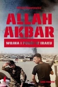 Allah akbar. Wojna i pokój w Iraku Allah akbar. Wojna i pokój w Iraku