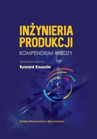 Inżynieria produkcji: Kompendium wiedzy Inżynieria produkcji: Kompendium wiedzy