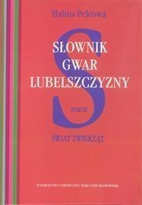 Słownik gwar Lubelszczyzny T.3 Świat zwierząt Słownik gwar Lubelszczyzny T.3 Świat zwierząt