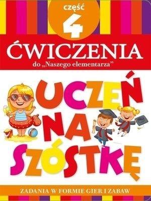 Uczeń na szóstkę. Ćw do Naszego elementarza cz.4 Uczeń na szóstkę. Ćw do Naszego elementarza cz.4