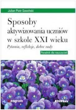 Sposoby aktywizowania uczniów w szkole XXI wieku Sposoby aktywizowania uczniów w szkole XXI wieku