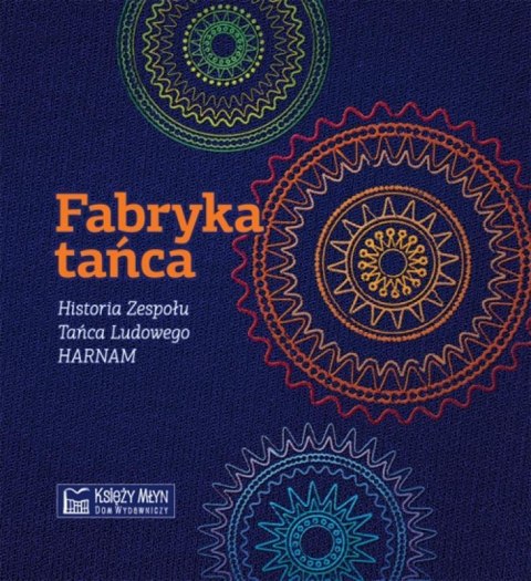 Fabryka tańca. Historia Zespołu Tańca Ludowego Fabryka tańca. Historia Zespołu Tańca Ludowego