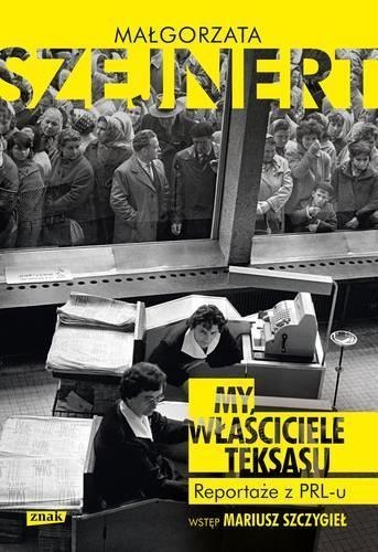 My, właściciele Teksasu. Reportarze z PRL-u My, właściciele Teksasu. Reportarze z PRL-u
