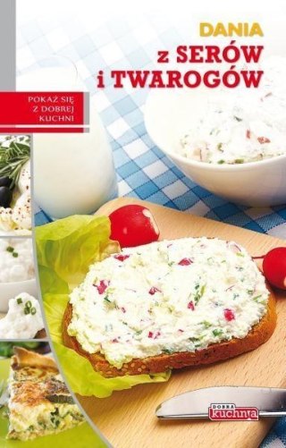Dobra kuchnia. Dania z serów i twarogów Dragon