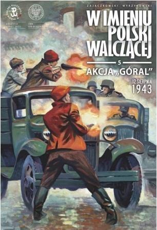 W imieniu Polski Walczącej T.5 Akcja Góral...