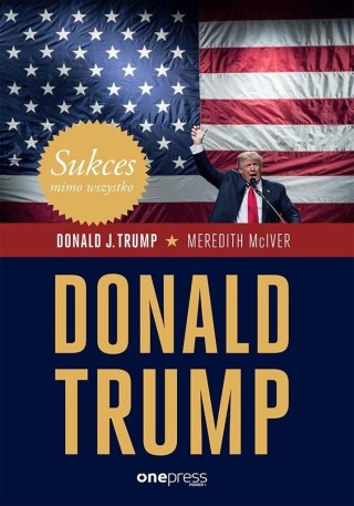 Sukces mimo wszystko. Donald Trump