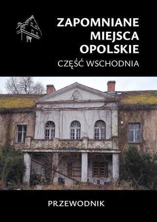 Zapomniane miejsca. Opolskie cz.wschodnia