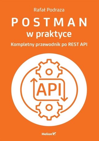 Postman w praktyce. Kompletny przewodnik po REST A