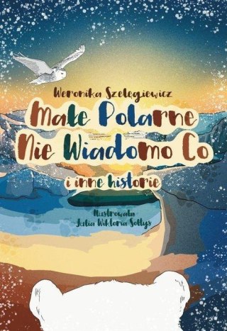 Małe Polarne Nie Wiadomo Co i inne historie