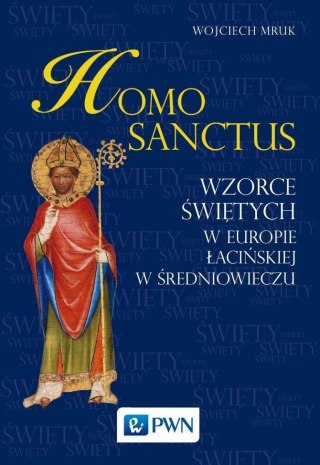 Homo sanctus. Wzorce świętych w Europie...