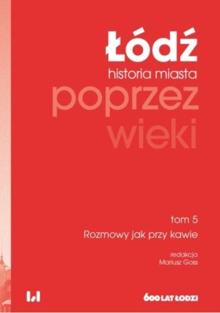 Łódź poprzez wieki. Historia miasta T.5 Rozmowy...