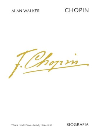 Chopin. Biografia. T.1 Warszawa-Paryż, 1810-1838