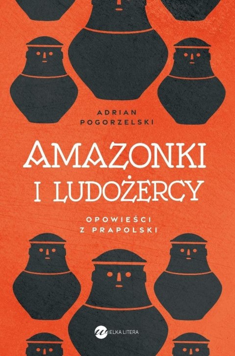 Amazonki i ludożercy. Opowieści z Prapolski