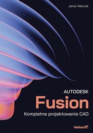 Autodesk Fusion. Kompletne projektowanie CAD