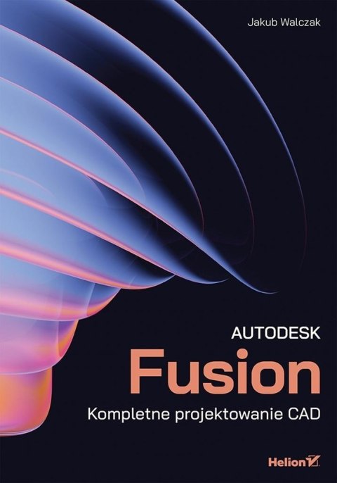 Autodesk Fusion. Kompletne projektowanie CAD