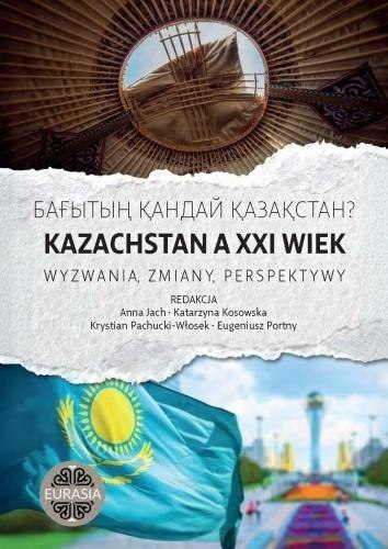 Kazachstan a XXI wiek. Wyzwania, zmiany, perspekty