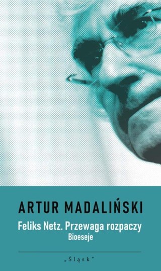 Feliks Netz. Przewaga rozpaczy. Bioeseje