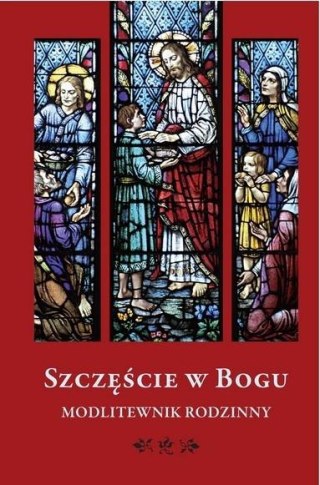 Szczęście w Bogu. Modlitewnik rodzinny