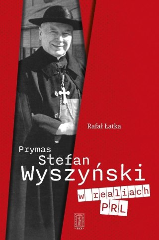 Prymas Stefan Wyszyński w realiach PRL