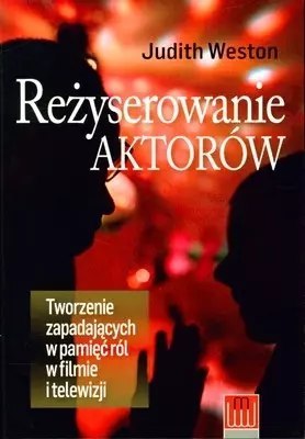 Reżyserowanie aktorów. Tworzenie zapadających wpamięć ról w filmie i telewizji