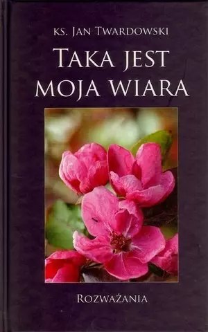 Taka jest moja wiara. Rozważania Taka jest moja wiara. Rozważania