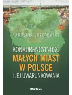 Konkurencyjność małych miast w Polsce i jej uwarunkowania