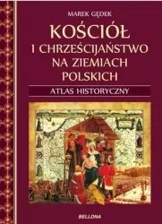 Kościół i chrześcijaństwo na ziemiach polskich. Atlas historyczny Kościół i chrześcijaństwo na ziemiach polskich. Atlas historyczny