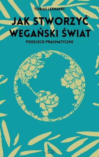 Jak stworzyć wegański świat. Podejście pragmatyczne