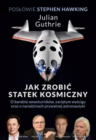 Jak zrobić statek kosmiczny. O bandzie awanturników, zaciętym wyścigu oraz o narodzinach prywatnej astronautyki