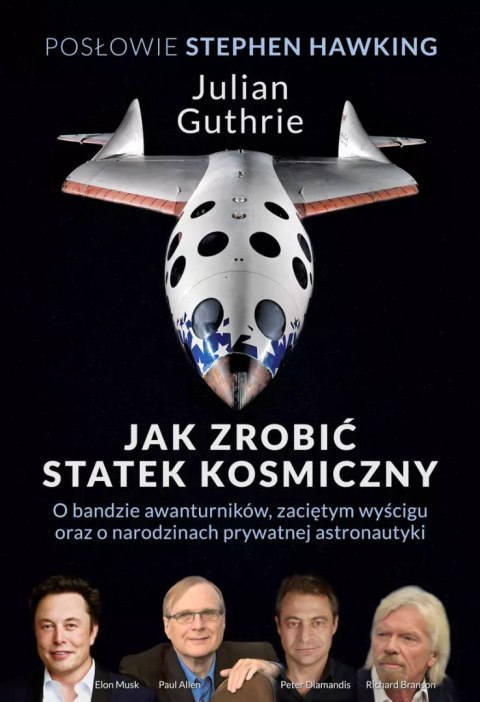 Jak zrobić statek kosmiczny. O bandzie awanturników, zaciętym wyścigu oraz o narodzinach prywatnej astronautyki Jak zrobić statek kosmiczny. O bandzie awanturników, zaciętym wyścigu oraz o narodzinach prywatnej astronautyki
