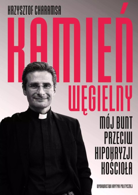 Kamień węgielny. Mój bunt przeciwko hipokryzji Kościoła Kamień węgielny. Mój bunt przeciwko hipokryzji Kościoła
