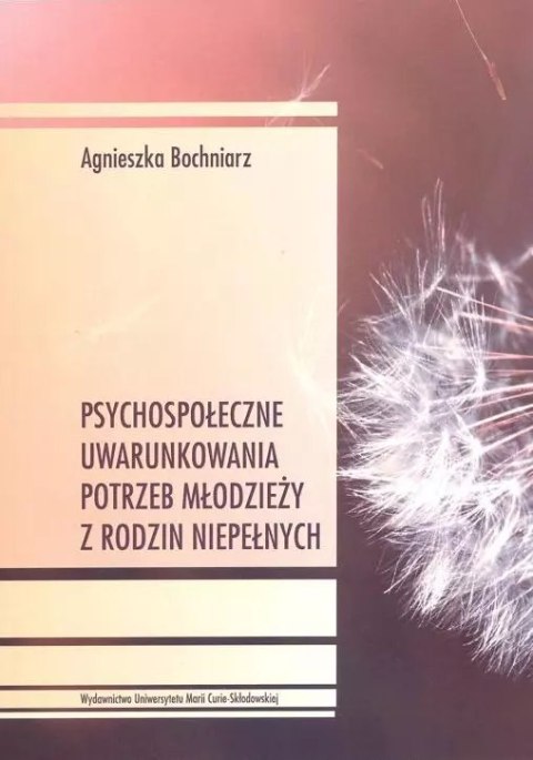 Psychospołeczne uwarunkowania potrzeb młodzieży z rodzin niepełnych Psychospołeczne uwarunkowania potrzeb młodzieży z rodzin niepełnych
