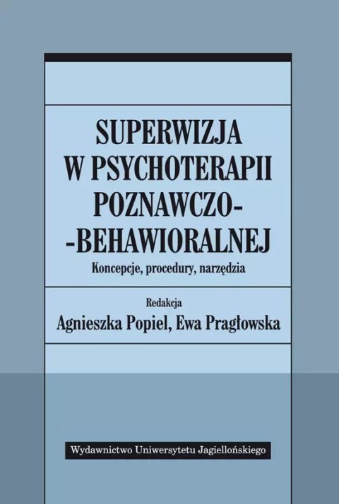 Superwizja w psychoterapii poznawczo-behawioralnej. Koncepcje, procedury, narzędzia Superwizja w psychoterapii poznawczo-behawioralnej. Koncepcje, procedury, narzędzia
