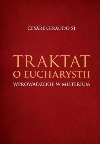 Traktat o Eucharystii. Wprowadzenie w misterium Traktat o Eucharystii. Wprowadzenie w misterium