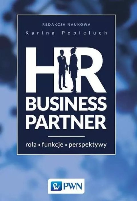 HR Business Partner. Rola - funkcje - perspektywy HR Business Partner. Rola - funkcje - perspektywy