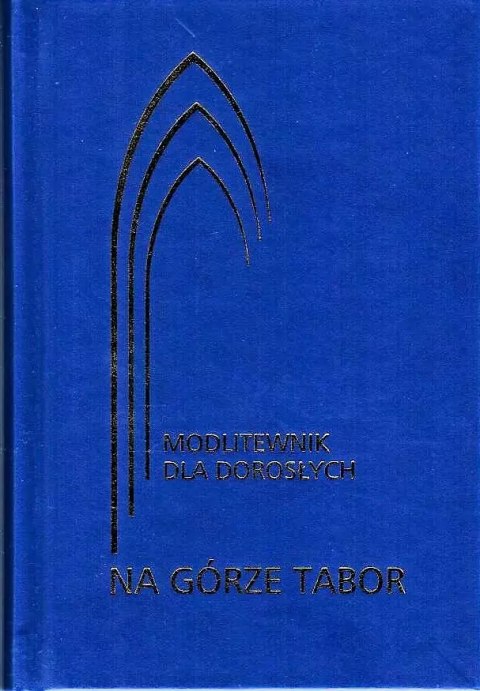Na górze Tabor. Modlitewnik dla dorosłych granatowy, wydanie 2 Na górze Tabor. Modlitewnik dla dorosłych granatowy, wydanie 2
