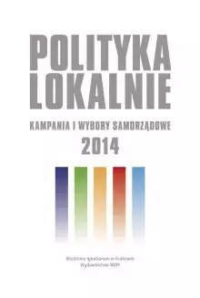 Polityka lokalnie. Kampania i wybory samorządowe 2014 roku